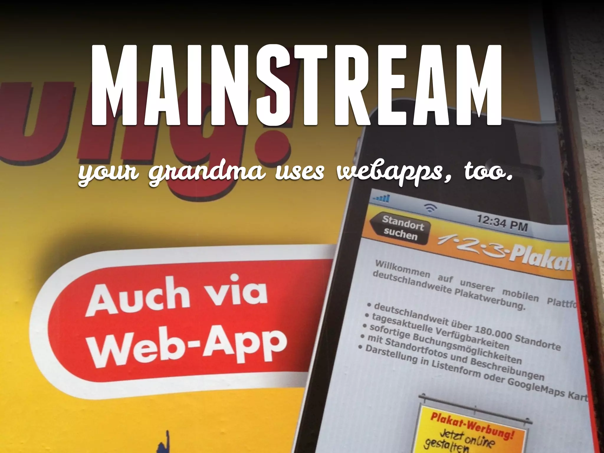 MAINSTREAM
your grandma uses webapps, too.