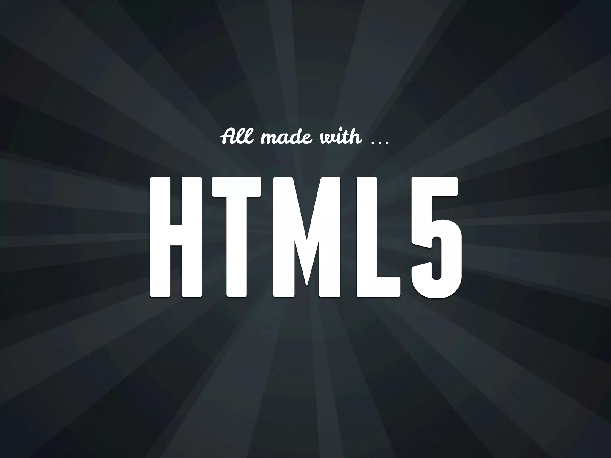 All made with …
HTML5