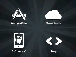 No AppStore   Cloud-based




Independent       Easy
 