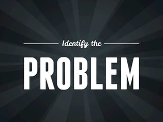 Identify the




PROBLEM
 