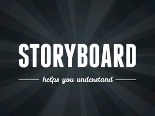 STORYBOARD
  helps you understand
 