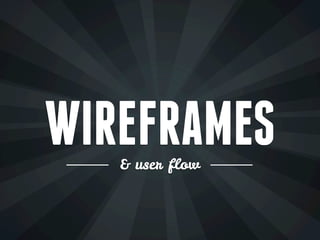 WIREFRAMES
   & user flow
 