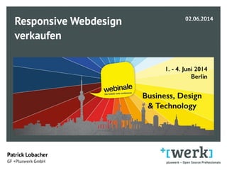 Responsive Webdesign
verkaufen 
 
Patrick Lobacher  
GF +Pluswerk GmbH
02.06.2014 
 