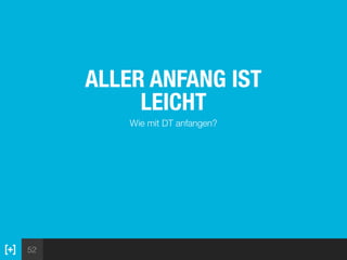 52
ALLER ANFANG IST
LEICHT
Wie mit DT anfangen?
 