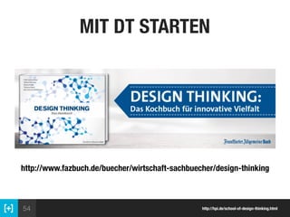 54
MIT DT STARTEN
http://hpi.de/school-of-design-thinking.html
http://www.fazbuch.de/buecher/wirtschaft-sachbuecher/design...