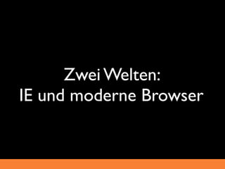 Zwei Welten:
IE und moderne Browser
 