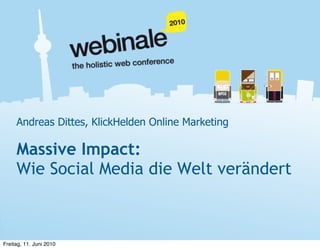 Andreas Dittes, KlickHelden Online Marketing

     Massive Impact:
     Wie Social Media die Welt verändert



Freitag, 11. Juni 2010
 