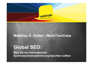 Matthias E. Zeitler | MarkTheGlobe


Global SEO:
Was Sie bei Internationaler
Suchmaschinenoptimierung beachten sollten
 