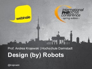 Prof. Andrea Krajewski | Hochschule Darmstadt
Design (by) Robots
@krajewski
 