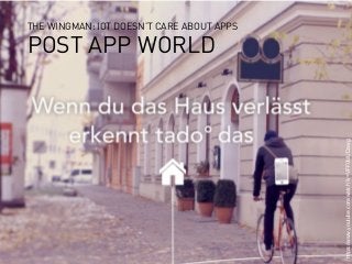 webinale16. Design by Robots. Prof. Andrea Krajewski.
https://www.youtube.com/watch?v=VFF0blUDawg
POST APP WORLD
THE WINGMAN: IOT DOESN’T CARE ABOUT APPS
 