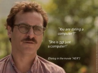 webinale16. Design by Robots. Prof. Andrea Krajewski.
(c)WarnerBrothers,Quelle:http://www.warnerbros.com/her[30.5.16]
“You are dating a
computer?”
“She is not just
a computer!”
(Dialog in the movie “HER”)
 