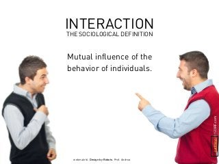webinale16. Design by Robots. Prof. Andrea Krajewski.
Justmeyo©123RF.com
Mutual influence of the
behavior of individuals.
INTERACTION
THE SOCIOLOGICAL DEFINITION
 