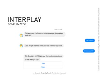 webinale16. Design by Robots. Prof. Andrea Krajewski.
https://medium.com/chat-bots/usability-heuristics-for-bots-7075132d2c92#.s5dfizwvv[30.5.16]
INTERPLAY
CONFIRMATIVE
 