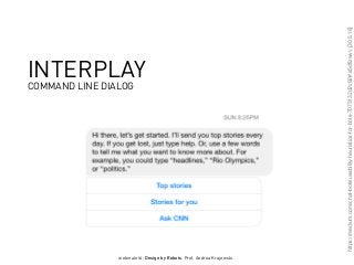 webinale16. Design by Robots. Prof. Andrea Krajewski.
https://medium.com/chat-bots/usability-heuristics-for-bots-7075132d2c92#.s5dfizwvv[30.5.16]
INTERPLAY
COMMAND LINE DIALOG
 