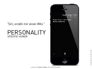 webinale16. Design by Robots. Prof. Andrea Krajewski.
Screenshot,siri[30.5.16]
“Siri, erzähl mir einen Witz.”
PERSONALITY
SPECIFIC HUMOR
 