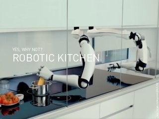 webinale16. Design by Robots. Prof. Andrea Krajewski.
http://www.moley.com[28.5.16]
ROBOTIC KITCHEN
YES, WHY NOT?
 