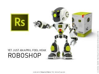 webinale16. Design by Robots. Prof. Andrea Krajewski.
(c)Adobe,Quelle:http://tinyurl.com/adobe-roboshop[28.5.16]
ROBOSHOP
YET JUST AN APRIL FOOL HOAX
 