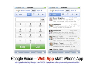 Google Voice – Web App statt iPhone App
 http://googlevoiceblog.blogspot.com/2010/01/google-voice-for-iphone-and-palm-webos.html
 