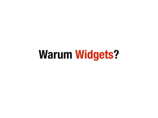 Warum Widgets?
 