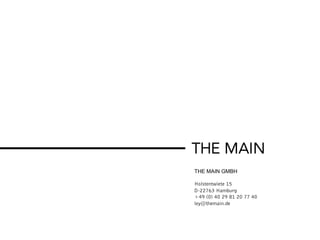 THE MAIN GMBH
Holstentwiete 15
D-22763 Hamburg
+49 (0) 40 29 81 20 77 40
ley@themain.de
 