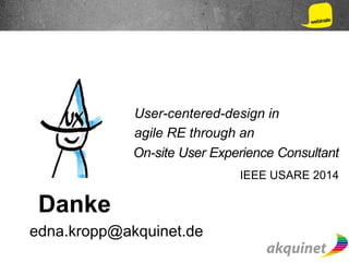 User-centered-design in
agile RE through an
On-site User Experience Consultant
IEEE USARE 2014
Danke
edna.kropp@akquinet.de
 