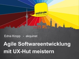 Edna Kropp - akquinet
Agile Softwareentwicklung
mit UX-Hut meistern
 