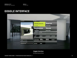 WEBINALE 2011                      BERLIN
Universal User Interfaces          31. Mai 2011




GOGGLE INTERFACE




                                                         Goggle Interface
                                                         2D Mixed Reality Mode

SENSORY-MINDS GMBH // PROFESSOR WOLFGANG HENSELER 2011                           13
 