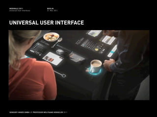 WEBINALE 2011                      BERLIN
Universal User Interfaces          31. Mai 2011




UNIVERSAL USER INTERFACE




SENSORY-MINDS GMBH // PROFESSOR WOLFGANG HENSELER 2011
 
