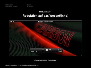 WEBINALE 2011                      BERLIN
Universal User Interfaces          31. Mai 2011




                                                         NUI Guideline 01

                            Reduktion auf das Wesentliche!




                                                  Kontext-sensitive Funktionen

SENSORY-MINDS GMBH // PROFESSOR WOLFGANG HENSELER 2011
 