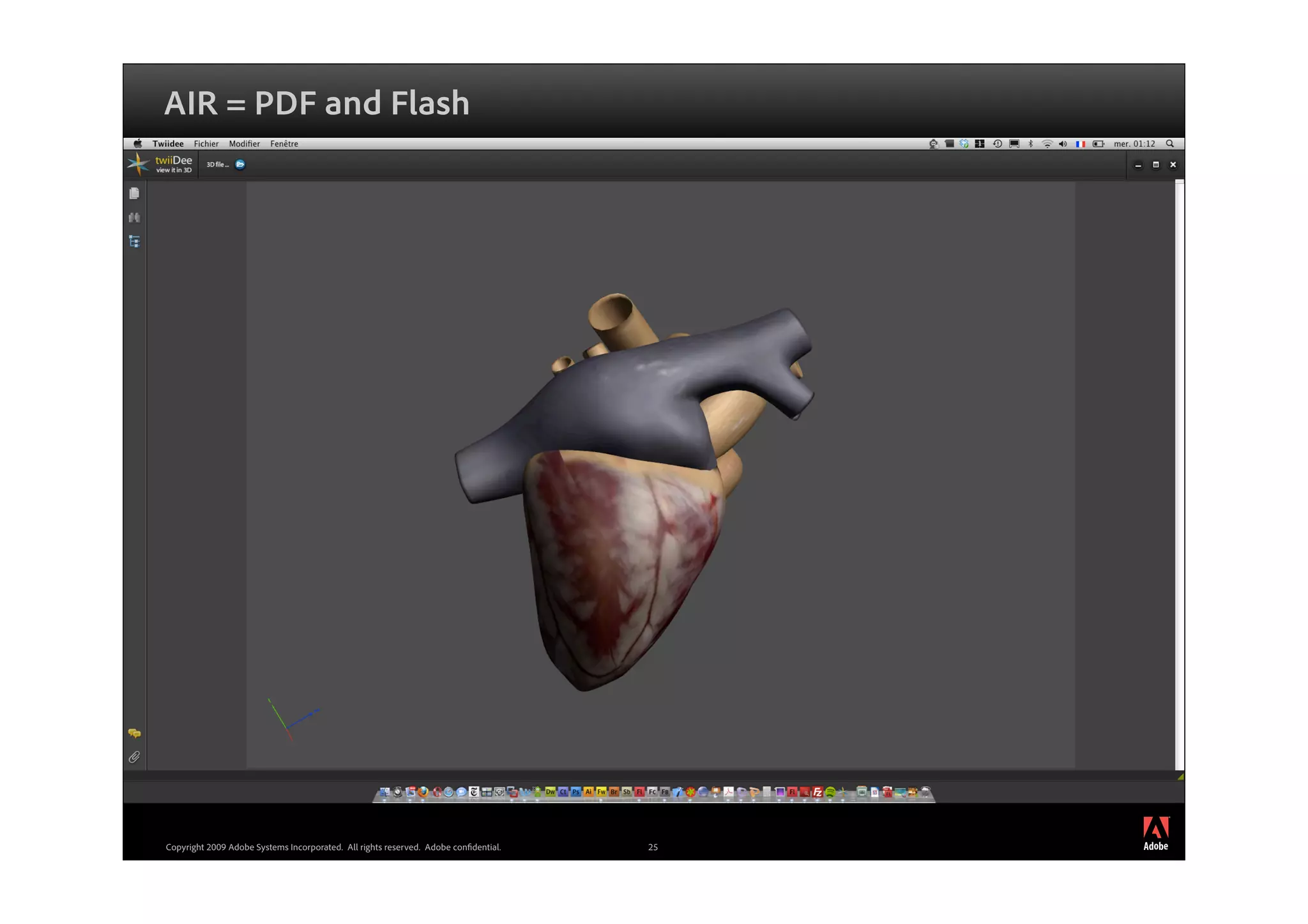 AIR = PDF and Flash




                                                                                          ®




Copyright 2009 Adobe Systems Incorporated. All rights reserved. Adobe con dential.   25
 