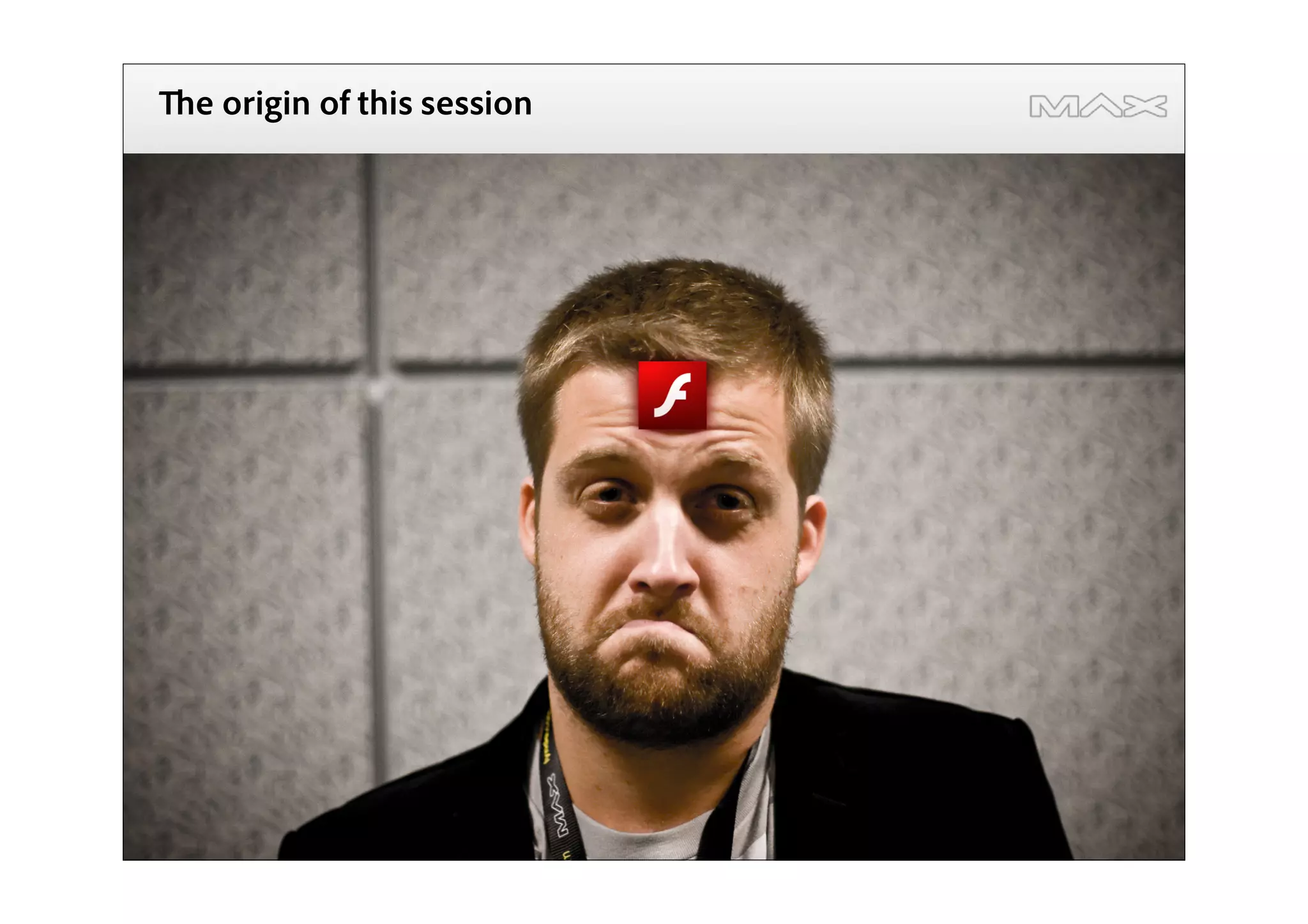 e origin of this session




                                                                                         ®




Copyright 2009 Adobe Systems Incorporated. All rights reserved. Adobe con dential.   3
 