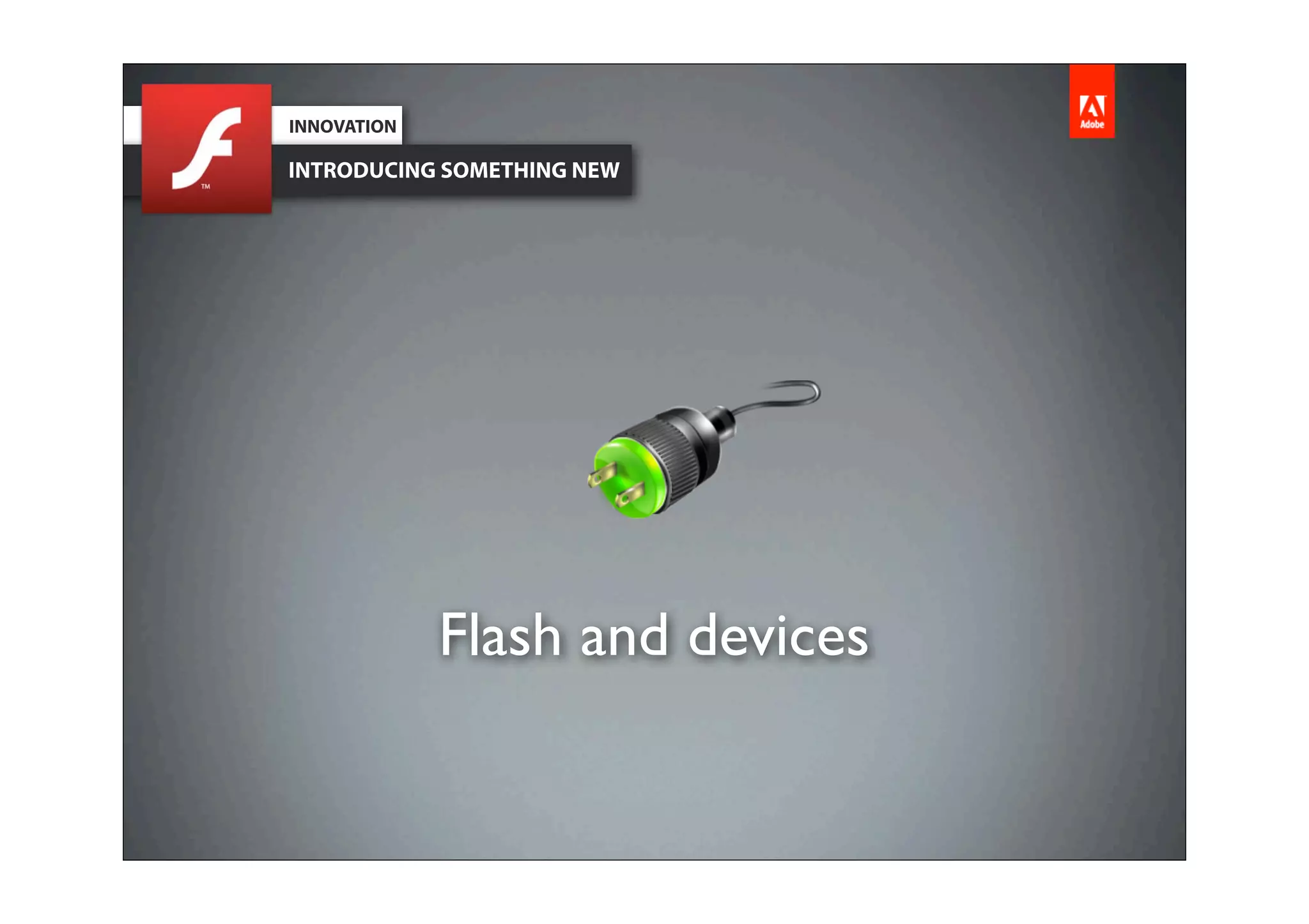 INNOVATION

INTRODUCING SOMETHING NEW




             Flash and devices
 