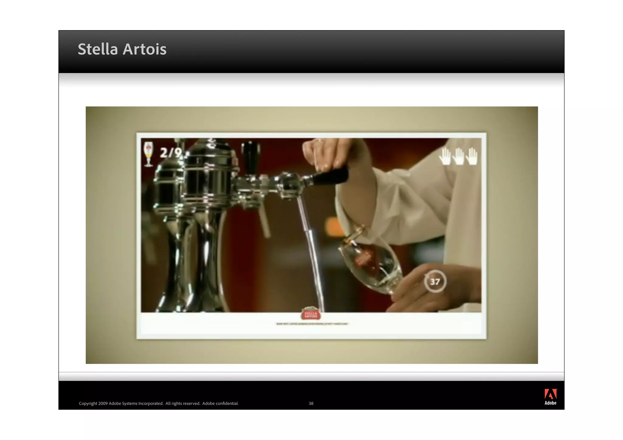 Stella Artois




                                                                                          ®




Copyright 2009 Adobe Systems Incorporated. All rights reserved. Adobe con dential.   38
 