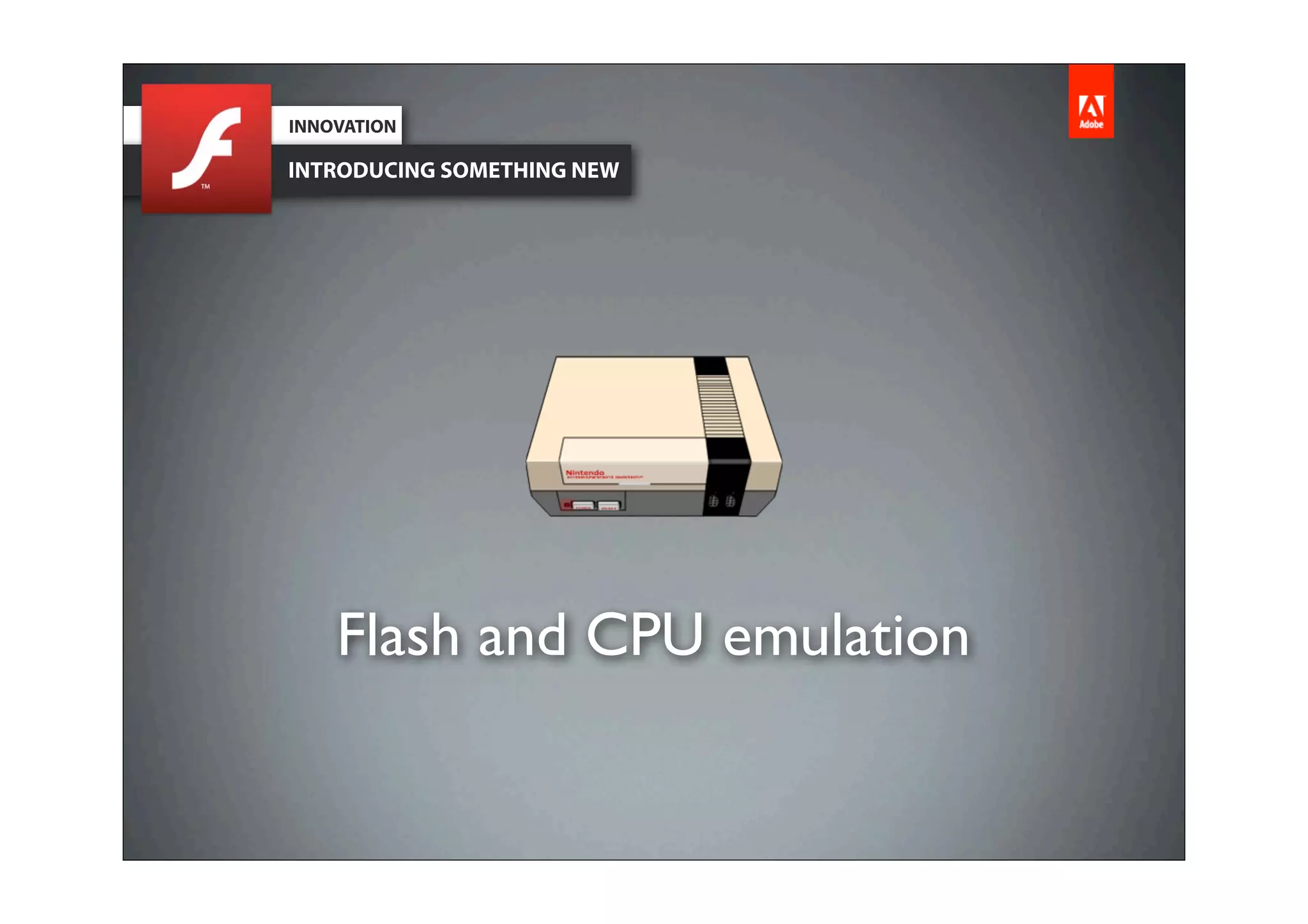INNOVATION

INTRODUCING SOMETHING NEW




    Flash and CPU emulation
 