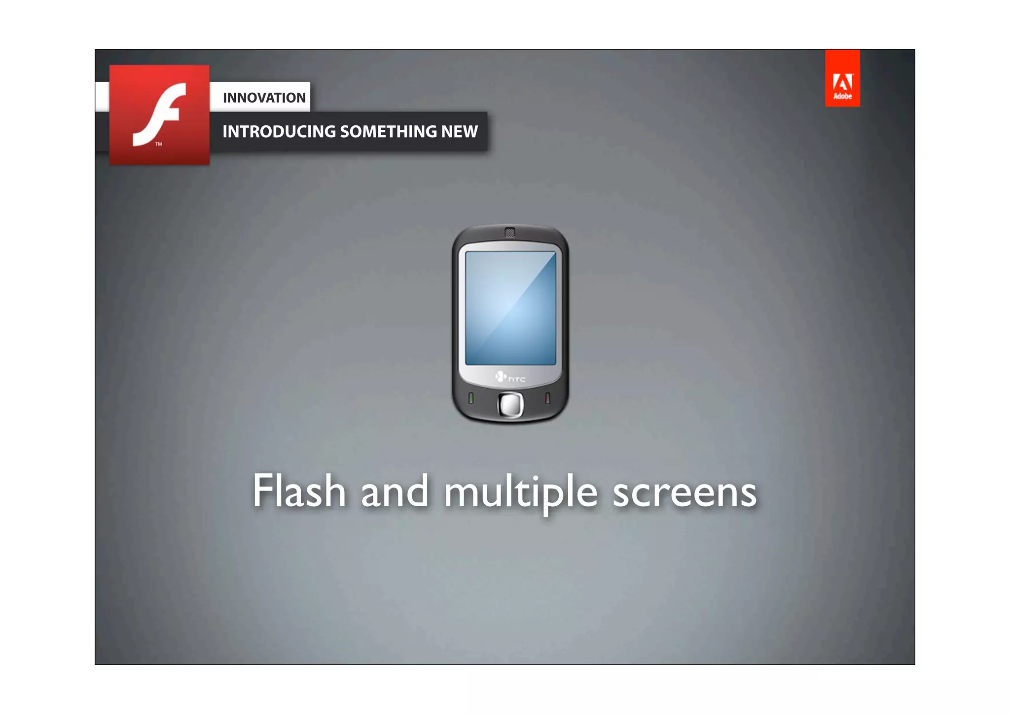INNOVATION

INTRODUCING SOMETHING NEW




   Flash and multiple screens
 