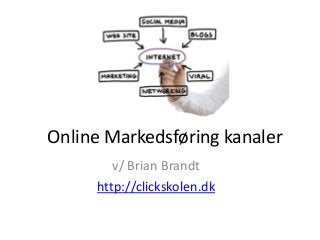 Online Markedsføring kanaler
v/ Brian Brandt
http://clickskolen.dk
 