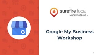 Google My Business
Workshop
1
 