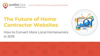 The Future of Home
Contractor Websites
How to Convert More Local Homeowners
in 2019
HOME CONTRACTOR DIGITAL MARKETING WEBINAR
 