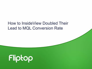 How to InsideView Doubled Their
Lead to MQL Conversion Rate
 