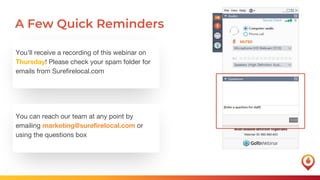 5
You’ll receive a recording of this webinar on
Thursday! Please check your spam folder for
emails from Surefirelocal.com
You can reach our team at any point by
emailing marketing@surefirelocal.com or
using the questions box
A Few Quick Reminders
 
