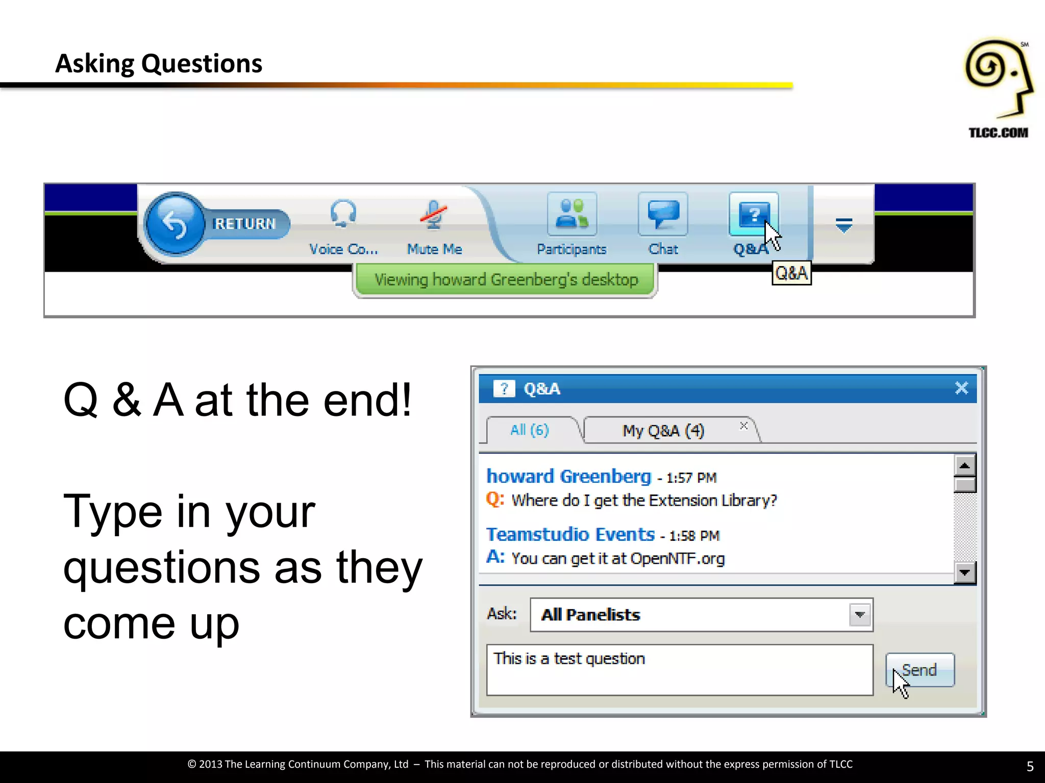 © 2013 The Learning Continuum Company, Ltd – This material can not be reproduced or distributed without the express permission of TLCC
Asking Questions
5
Q & A at the end!
Type in your
questions as they
come up
 