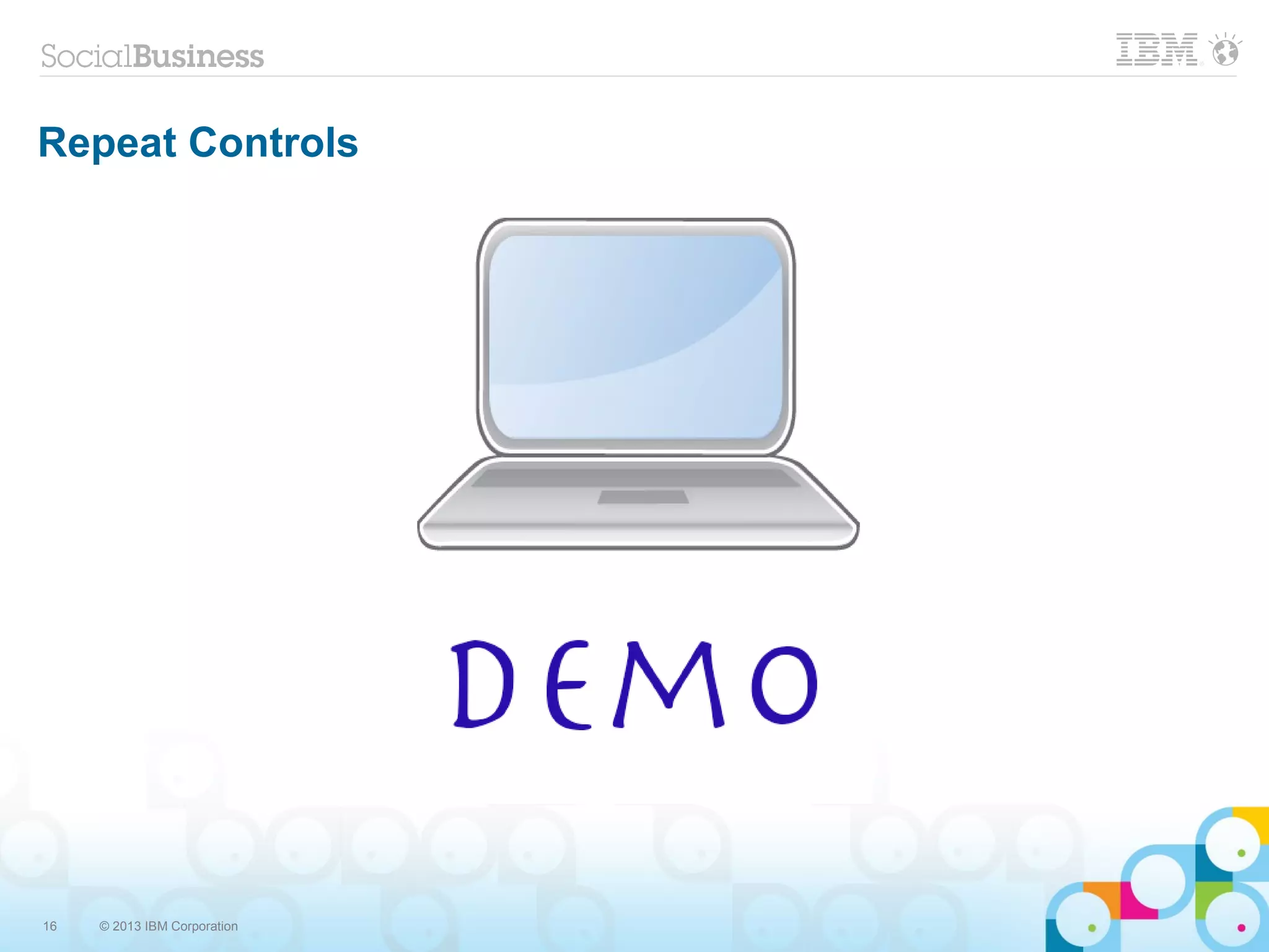 16 © 2013 IBM Corporation
Repeat Controls
 