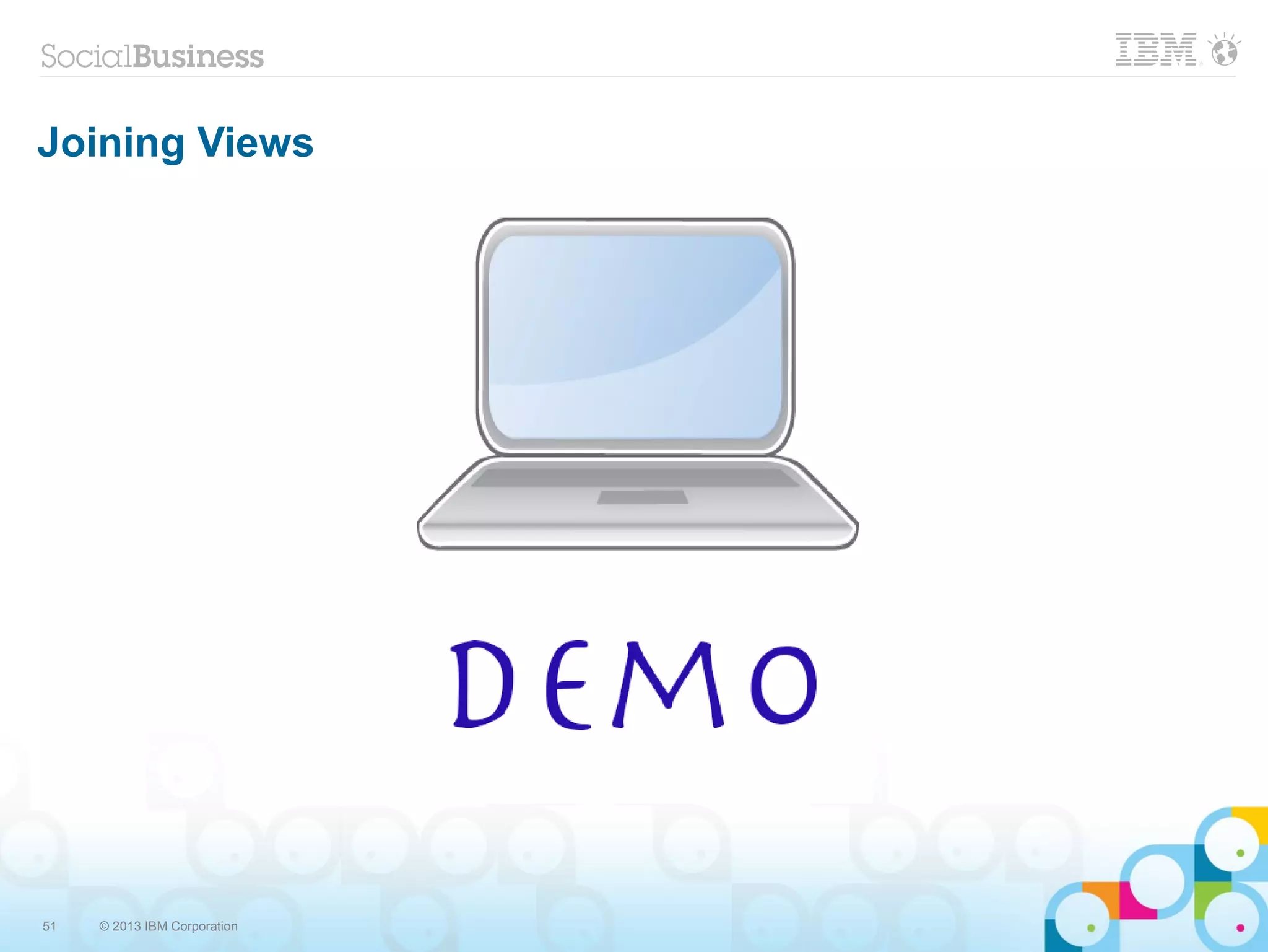 51 © 2013 IBM Corporation
Joining Views
 