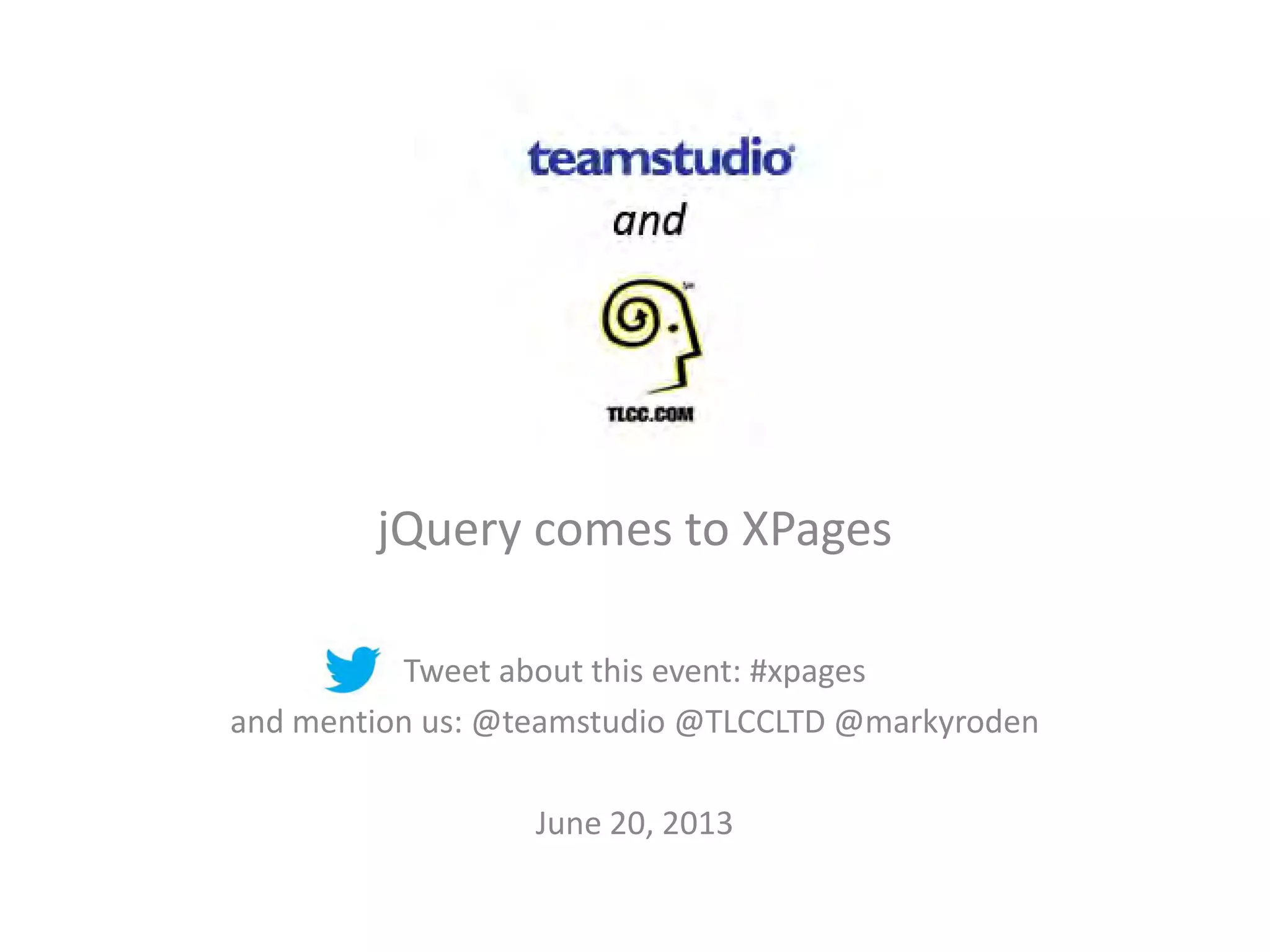 jQuery comes to XPages
Tweet about this event: #xpages
and mention us: @teamstudio @TLCCLTD @markyroden
June 20, 2013
 