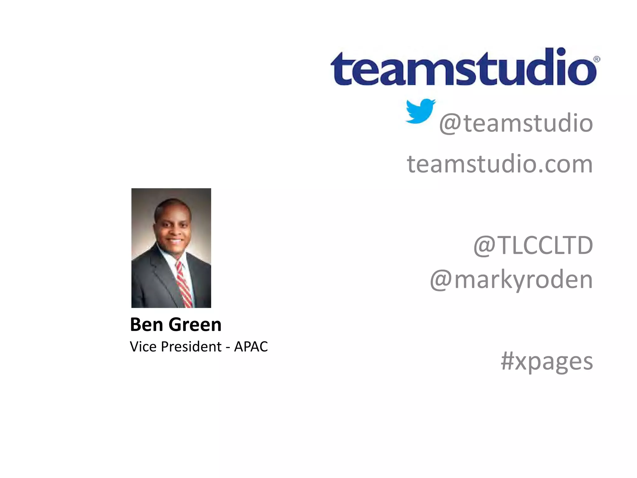 @teamstudio
teamstudio.com
@TLCCLTD
@markyroden
#xpages
Ben Green
Vice President - APAC
 