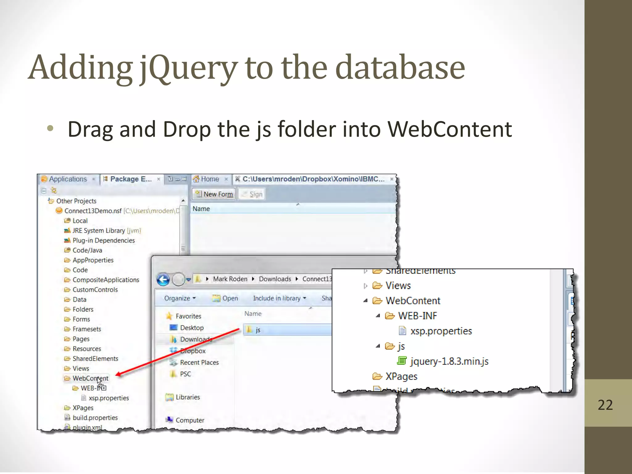 Adding jQuery to the database
• Drag and Drop the js folder into WebContent
22
 