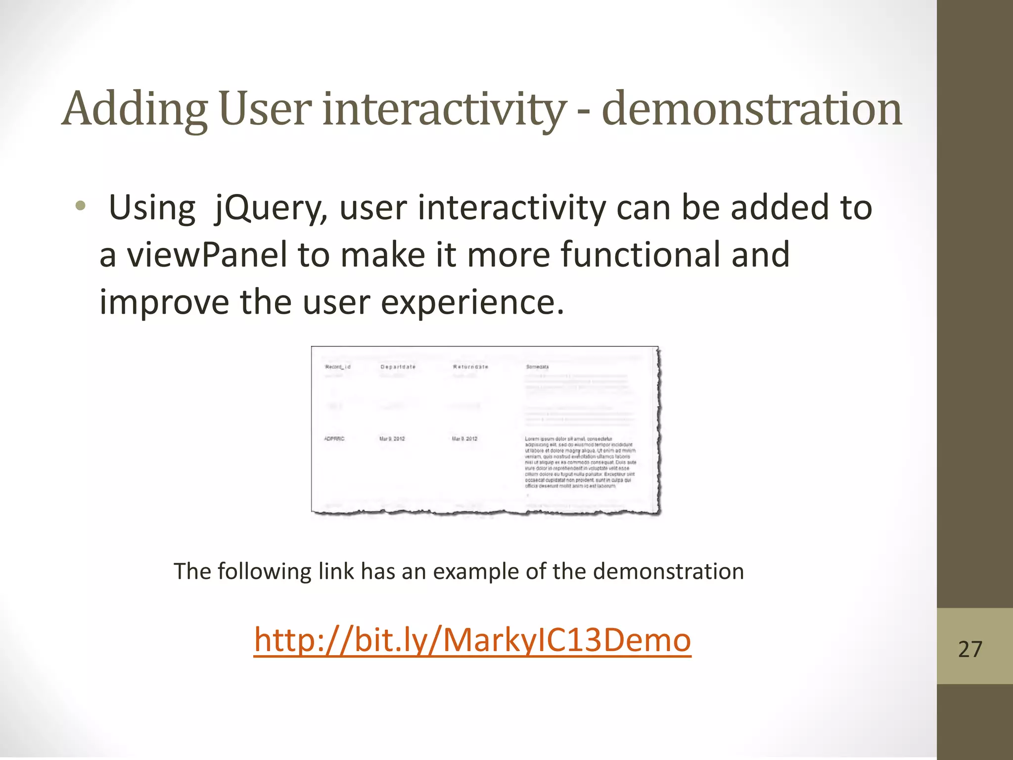 Adding User interactivity - demonstration
• Using jQuery, user interactivity can be added to
a viewPanel to make it more functional and
improve the user experience.
http://bit.ly/MarkyIC13Demo
The following link has an example of the demonstration
27
 