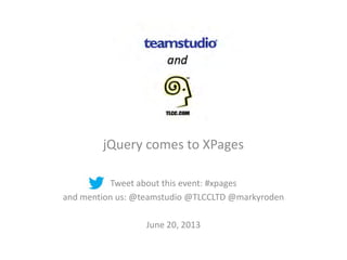jQuery comes to XPages
Tweet about this event: #xpages
and mention us: @teamstudio @TLCCLTD @markyroden
June 20, 2013
 