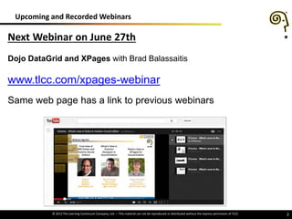 © 2013 The Learning Continuum Company, Ltd – This material can not be reproduced or distributed without the express permission of TLCC 2
Upcoming and Recorded Webinars
Next Webinar on June 27th
Dojo DataGrid and XPages with Brad Balassaitis
www.tlcc.com/xpages-webinar
Same web page has a link to previous webinars
 
