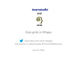 Dojo grids in XPages
Tweet about this event: #xpages
and mention us: @teamstudio @TLCCLTD @Balassaitis
June 27, 2013
 